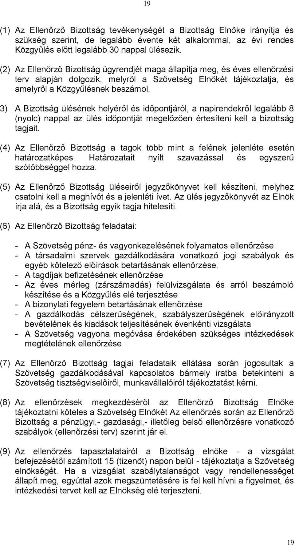 3) A Bizottság ülésének helyéről és időpontjáról, a napirendekről legalább 8 (nyolc) nappal az ülés időpontját megelőzően értesíteni kell a bizottság tagjait.