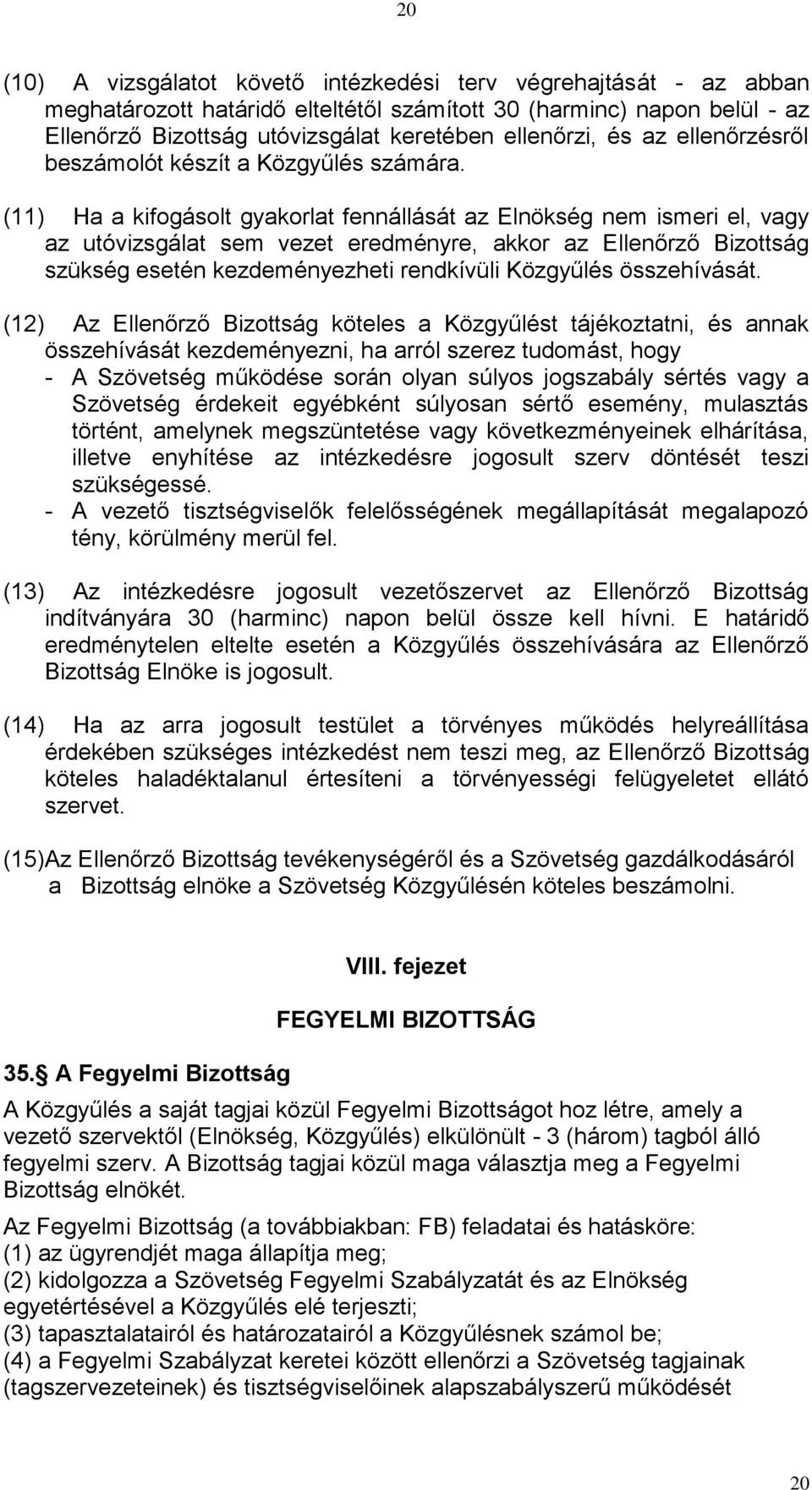 (11) Ha a kifogásolt gyakorlat fennállását az Elnökség nem ismeri el, vagy az utóvizsgálat sem vezet eredményre, akkor az Ellenőrző Bizottság szükség esetén kezdeményezheti rendkívüli Közgyűlés