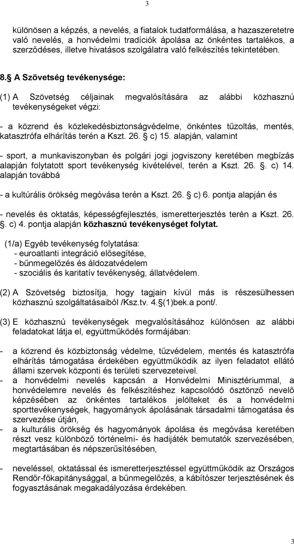 A Szövetség tevékenysége: (1) A Szövetség céljainak megvalósítására az alábbi közhasznú tevékenységeket végzi: - a közrend és közlekedésbiztonságvédelme, önkéntes tűzoltás, mentés, katasztrófa