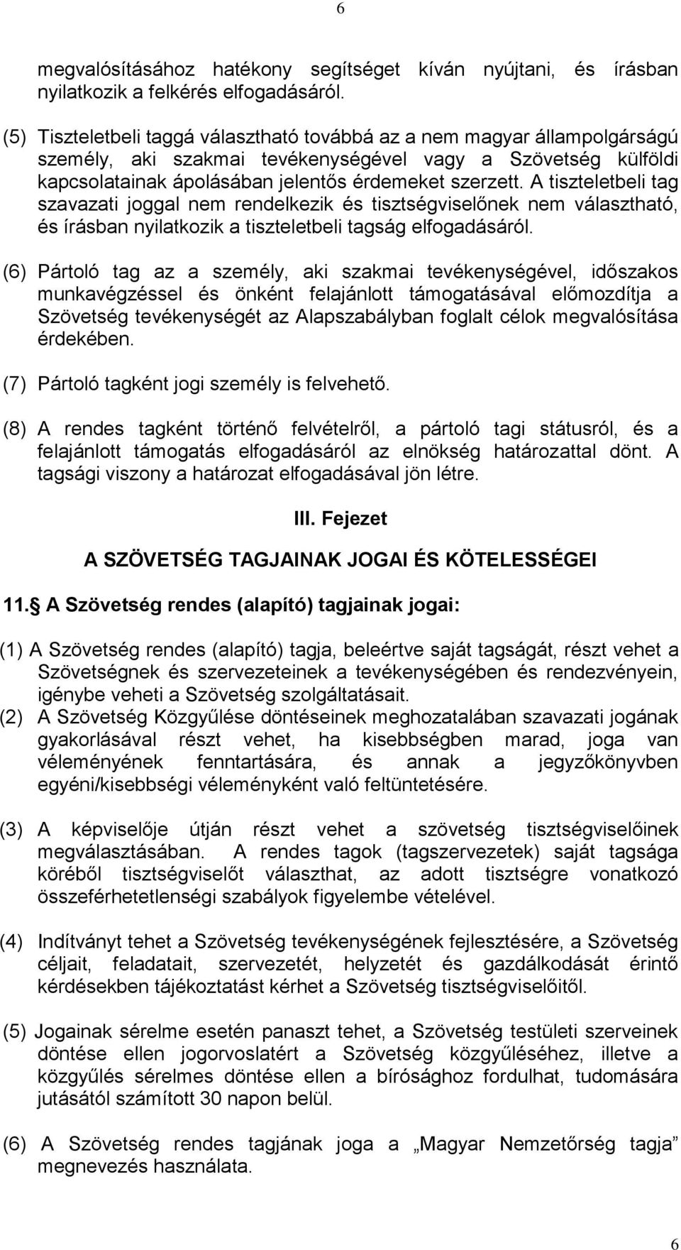 A tiszteletbeli tag szavazati joggal nem rendelkezik és tisztségviselőnek nem választható, és írásban nyilatkozik a tiszteletbeli tagság elfogadásáról.