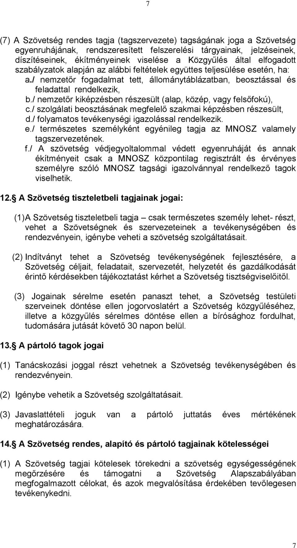 / nemzetőr kiképzésben részesült (alap, közép, vagy felsőfokú), c./ szolgálati beosztásának megfelelő szakmai képzésben részesült, d./ folyamatos tevékenységi igazolással rendelkezik. e.