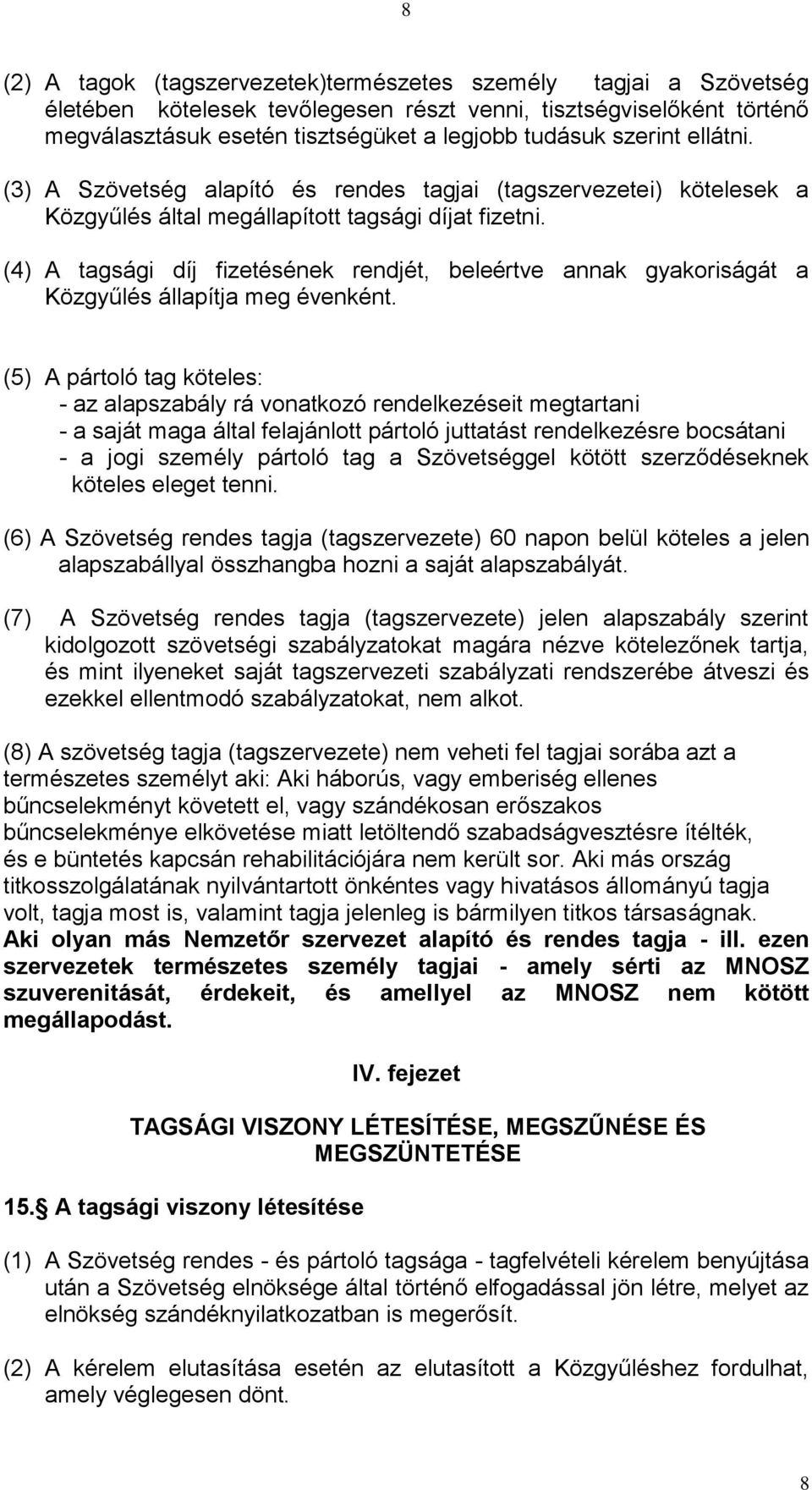 (4) A tagsági díj fizetésének rendjét, beleértve annak gyakoriságát a Közgyűlés állapítja meg évenként.