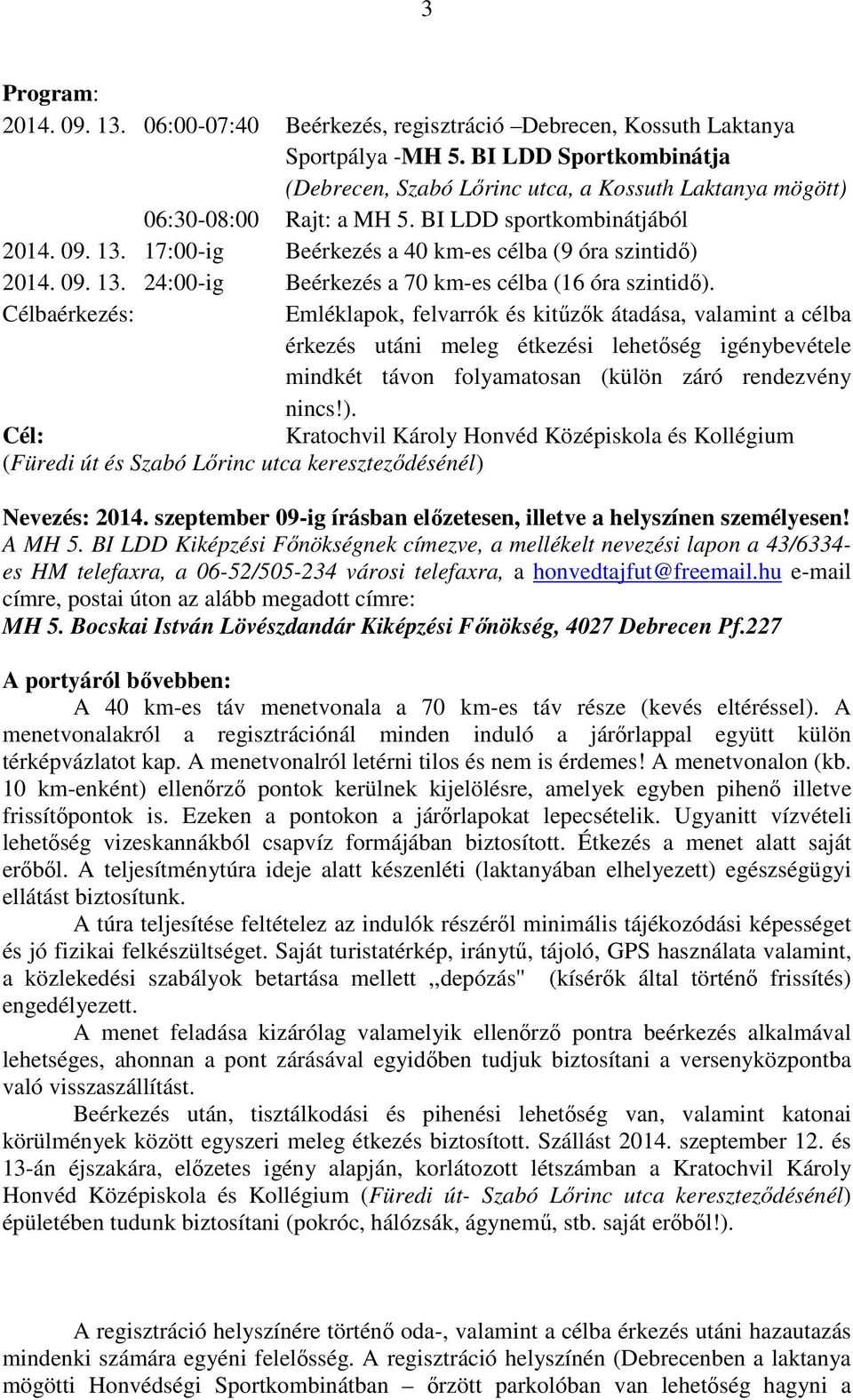 17:00-ig Beérkezés a 40 km-es célba (9 óra szintidő) 2014. 09. 13. 24:00-ig Beérkezés a 70 km-es célba (16 óra szintidő).