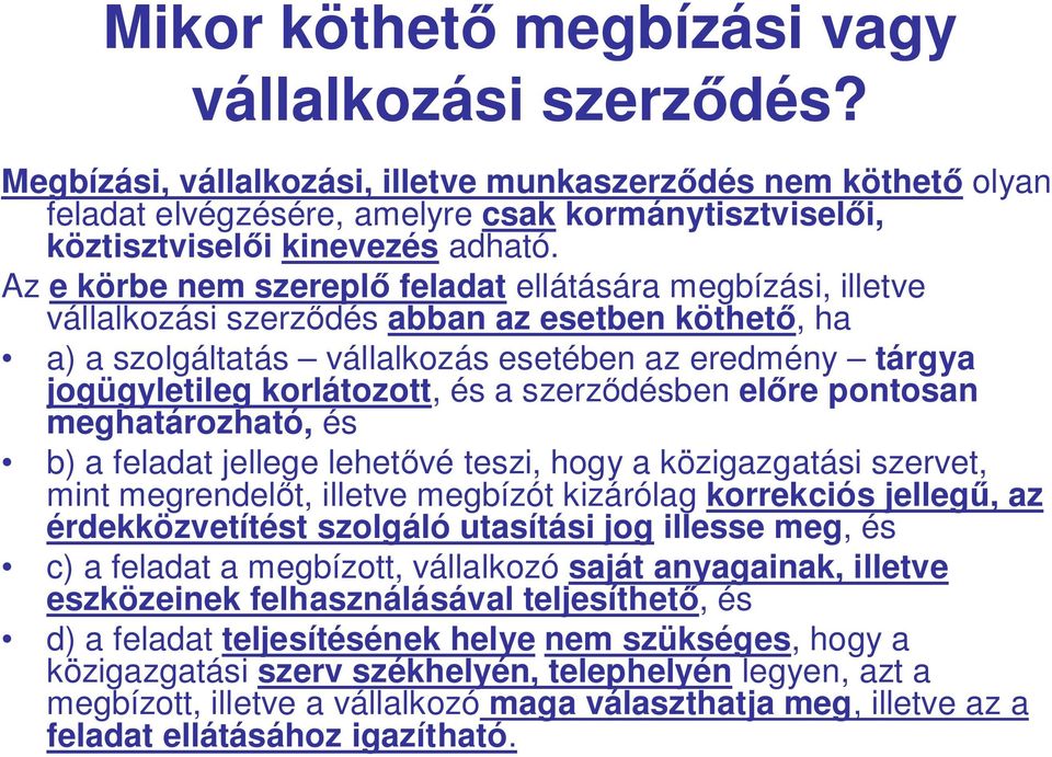 Az e körbe nem szerepl feladat ellátására megbízási, illetve vállalkozási szerz dés abban az esetben köthet, ha a) a szolgáltatás vállalkozás esetében az eredmény tárgya jogügyletileg korlátozott, és