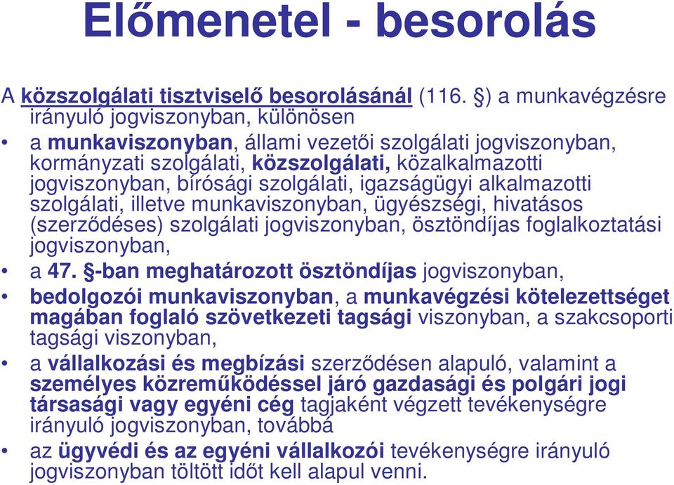 szolgálati, igazságügyi alkalmazotti szolgálati, illetve munkaviszonyban, ügyészségi, hivatásos (szerz déses) szolgálati jogviszonyban, ösztöndíjas foglalkoztatási jogviszonyban, a 47.