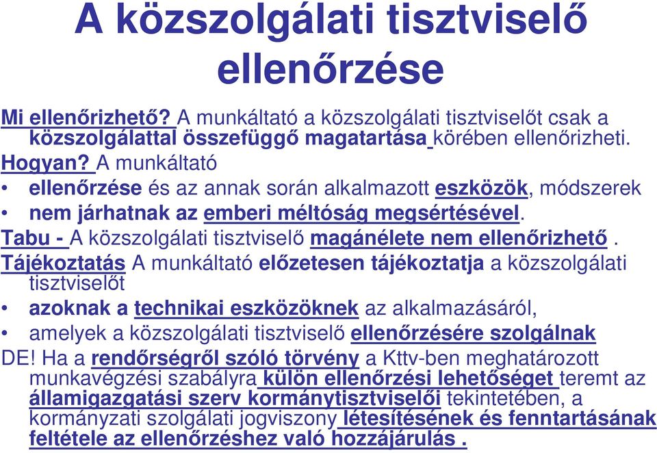 Tájékoztatás A munkáltató el zetesen tájékoztatja a közszolgálati tisztvisel t azoknak a technikai eszközöknek az alkalmazásáról, amelyek a közszolgálati tisztvisel ellen rzésére szolgálnak DE!