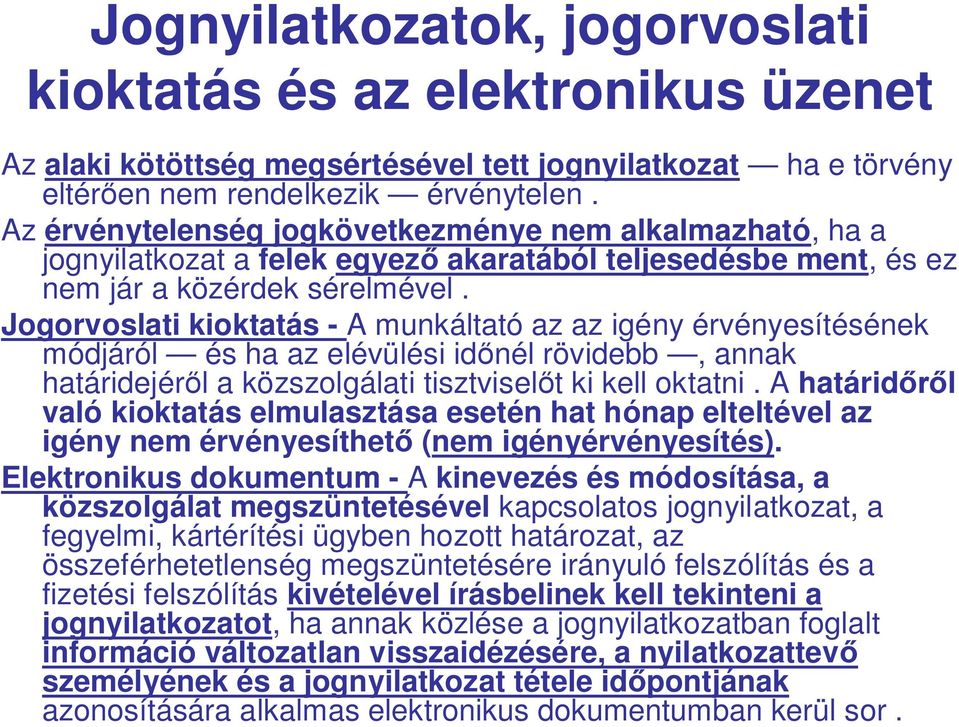 Jogorvoslati kioktatás - A munkáltató az az igény érvényesítésének módjáról és ha az elévülési id nél rövidebb, annak határidejér l a közszolgálati tisztvisel t ki kell oktatni.