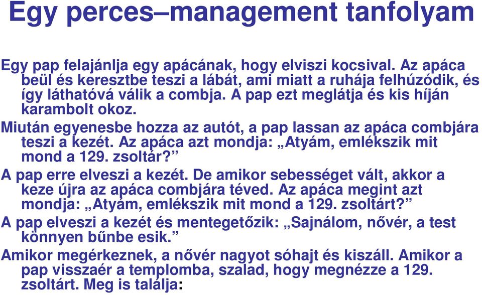 A pap erre elveszi a kezét. De amikor sebességet vált, akkor a keze újra az apáca combjára téved. Az apáca megint azt mondja: Atyám, emlékszik mit mond a 129. zsoltárt?