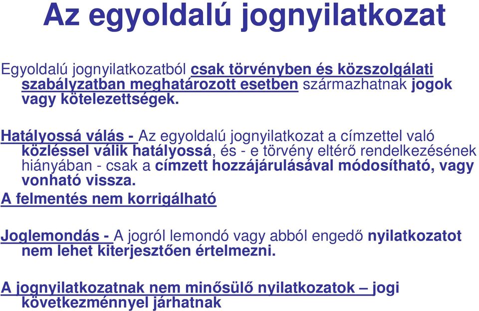 Hatályossá válás - Az egyoldalú jognyilatkozat a címzettel való közléssel válik hatályossá, és - e törvény eltér rendelkezésének hiányában -