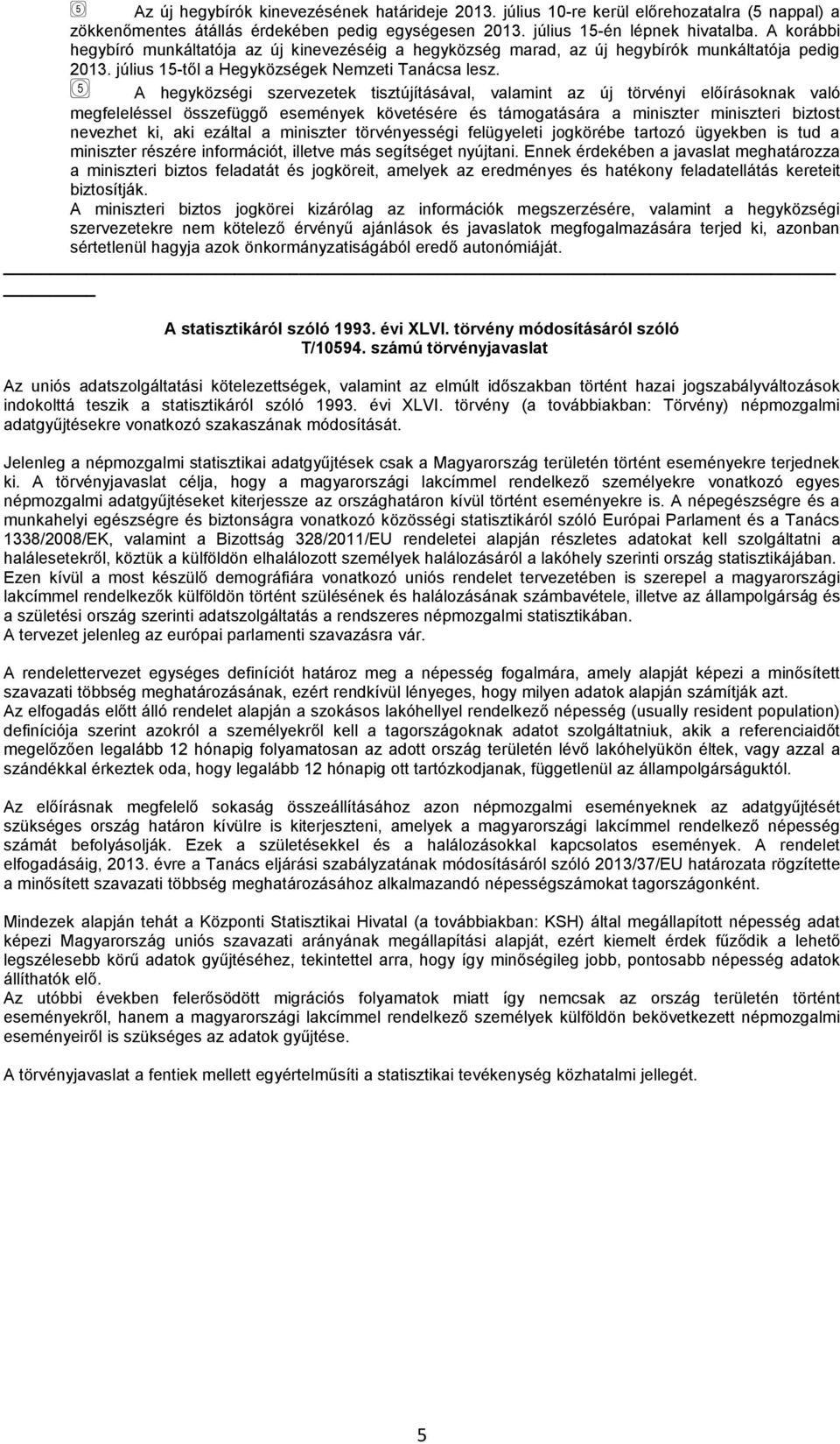 A hegyközségi szervezetek tisztújításával, valamint az új törvényi előírásoknak való megfeleléssel összefüggő események követésére és támogatására a miniszter miniszteri biztost nevezhet ki, aki