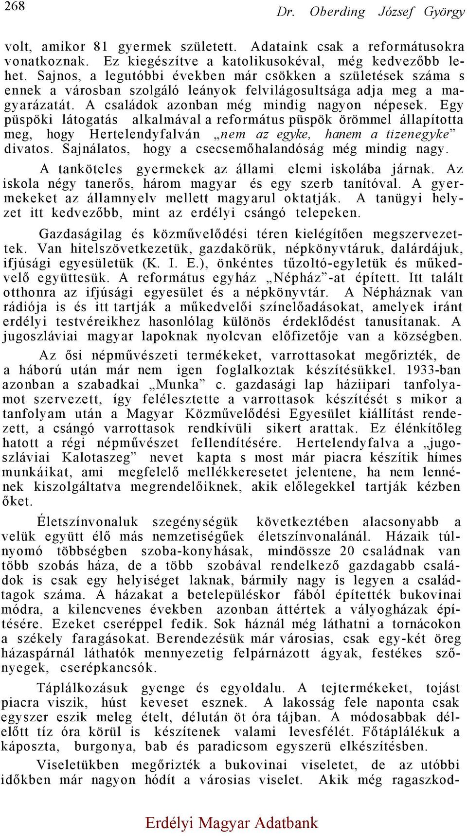 Egy püspöki látogatás alkalmával a református püspök örömmel állapította meg, hogy Hertelendyfalván nem az egyke, hanem a tizenegyke divatos. Sajnálatos, hogy a csecsemőhalandóság még mindig nagy.