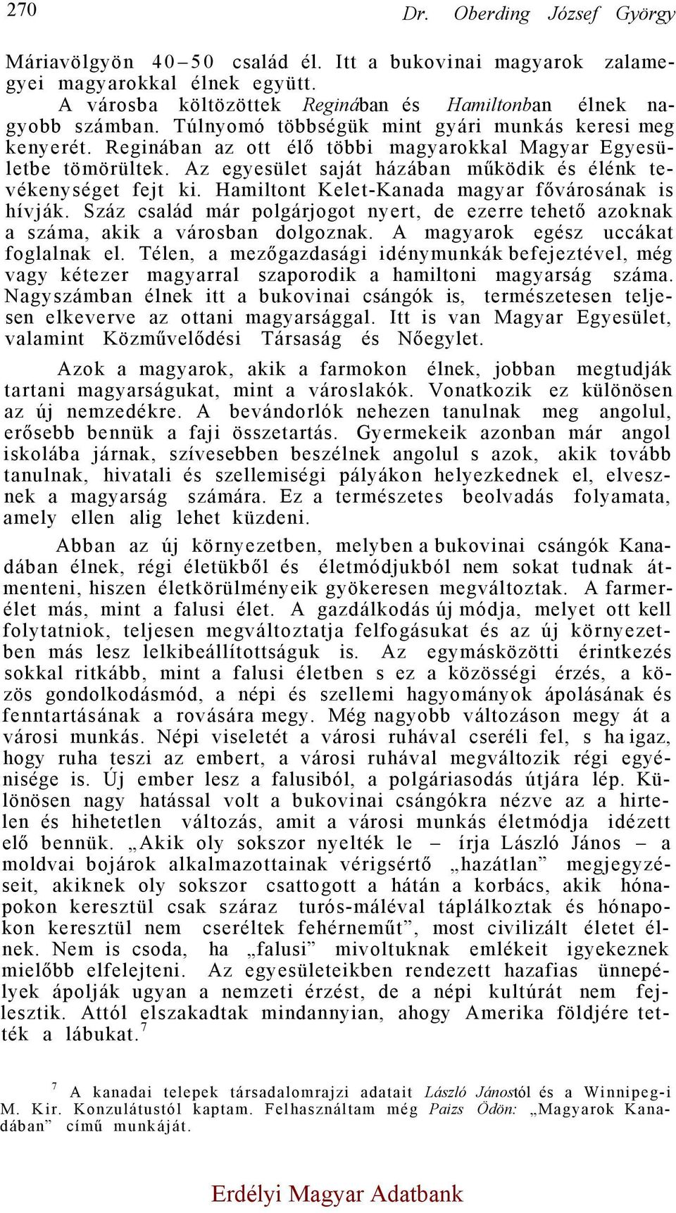 Hamiltont Kelet-Kanada magyar fővárosának is hívják. Száz család már polgárjogot nyert, de ezerre tehető azoknak a száma, akik a városban dolgoznak. A magyarok egész uccákat foglalnak el.