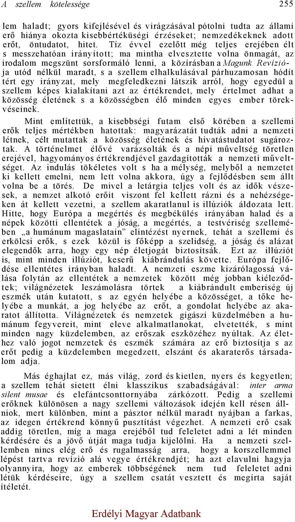 a szellem elhalkulásával párhuzamosan hódít tért egy irányzat, mely megfeledkezni látszik arról, hogy egyedül a szellem képes kialakítani azt az értékrendet, mely értelmet adhat a közösség életének s