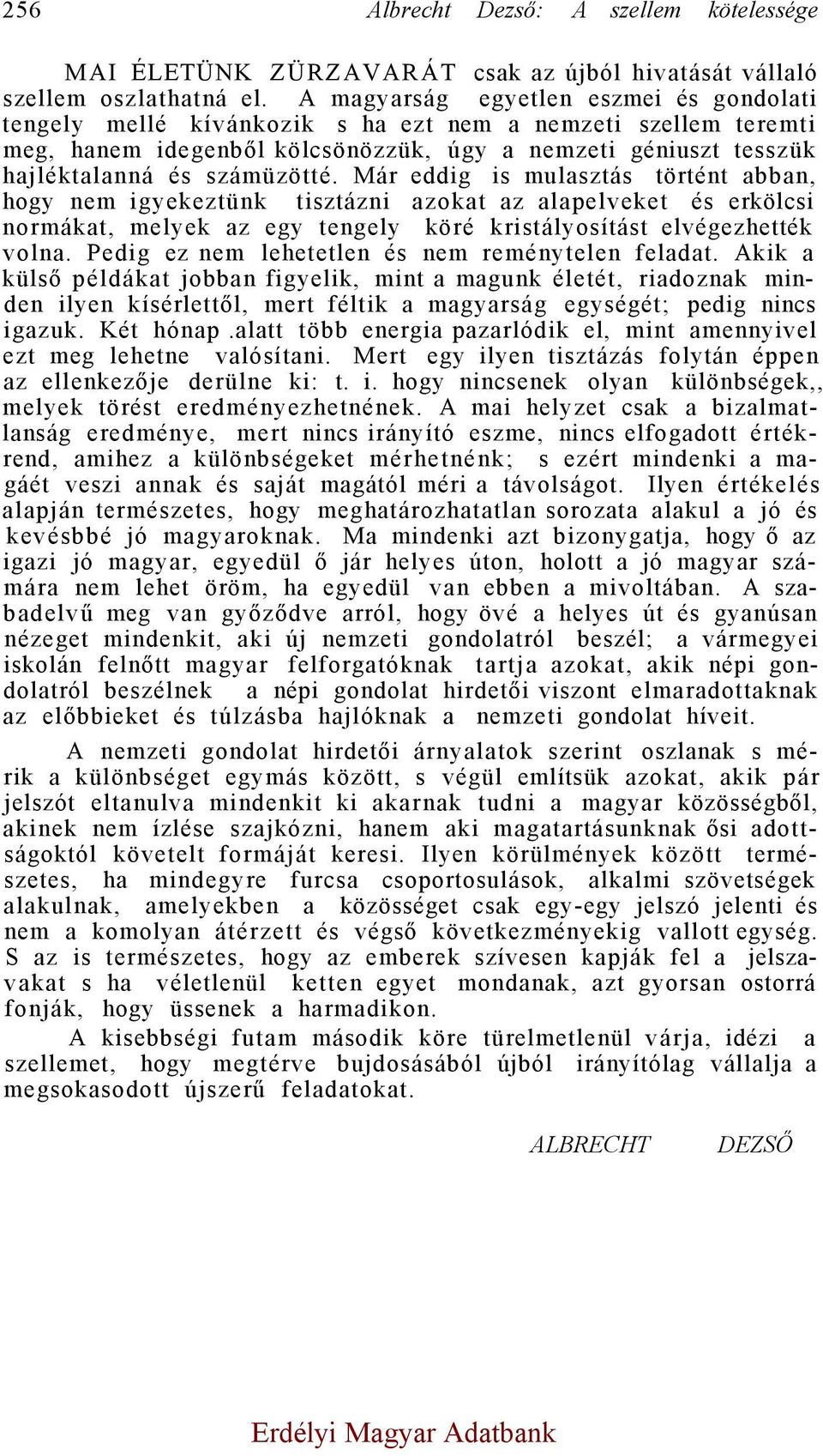 Már eddig is mulasztás történt abban, hogy nem igyekeztünk tisztázni azokat az alapelveket és erkölcsi normákat, melyek az egy tengely köré kristályosítást elvégezhették volna.