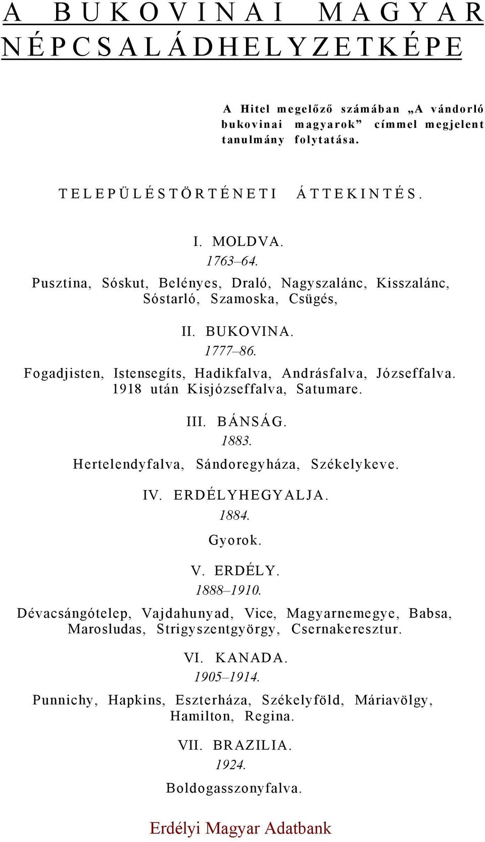 1918 után Kisjózseffalva, Satumare. III. BÁNSÁG. 1883. Hertelendyfalva, Sándoregyháza, Székelykeve. IV. ERDÉLYHEGYALJA. 1884. Gyorok. V. ERDÉLY. 1888 1910.