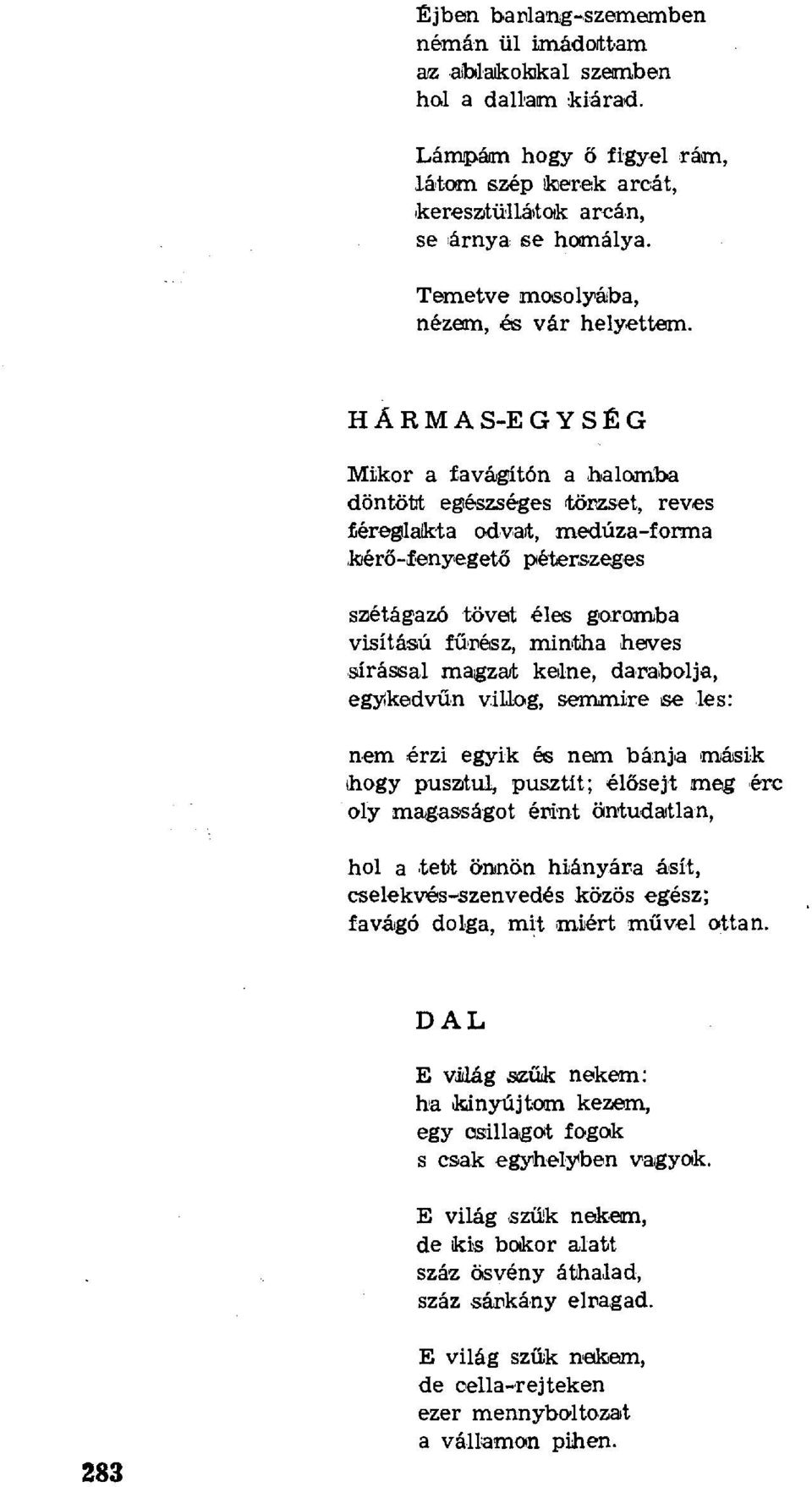 HARMAS-EGYSÉG Mikor a favágítón a halorriba döntötrt egészséges törzset, reves féreglakta odvat, medúza-forma,kérő-fenyegető éterszeges szétágazó töveit éles goromba visítású fűmész, mintha heves