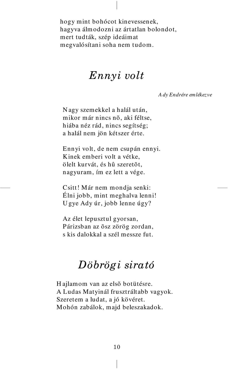 Kinek emberi volt a vétke, ölelt kurvát, és hû szeretõt, nagyuram, ím ez lett a vége. Csitt! Már nem mondja senki: Élni jobb, mint meghalva lenni! Ugye Ady úr, jobb lenne úgy?