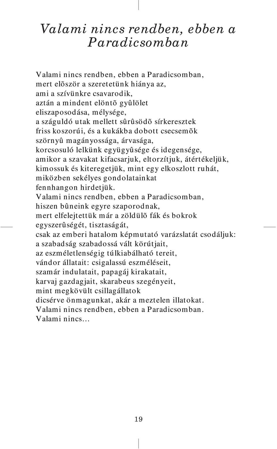 amikor a szavakat kifacsarjuk, eltorzítjuk, átértékeljük, kimossuk és kiteregetjük, mint egy elkoszlott ruhát, miközben sekélyes gondolatainkat fennhangon hirdetjük.