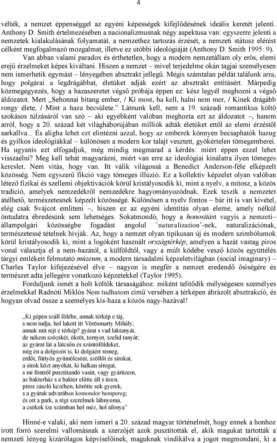 mozgalmat, illetve ez utóbbi ideológiáját (Anthony D. Smith 1995: 9). Van abban valami paradox és érthetetlen, hogy a modern nemzetállam oly erős, elemi erejű érzelmeket képes kiváltani.