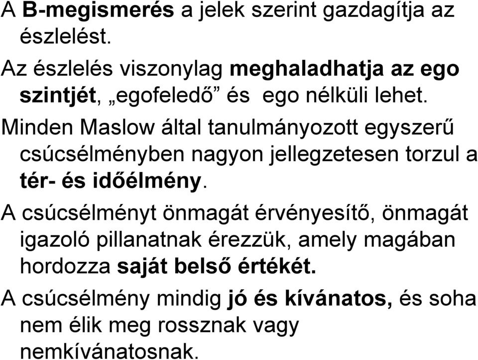 Minden Maslow által tanulmányozott egyszerű csúcsélményben nagyon jellegzetesen torzul a tér- és időélmény.