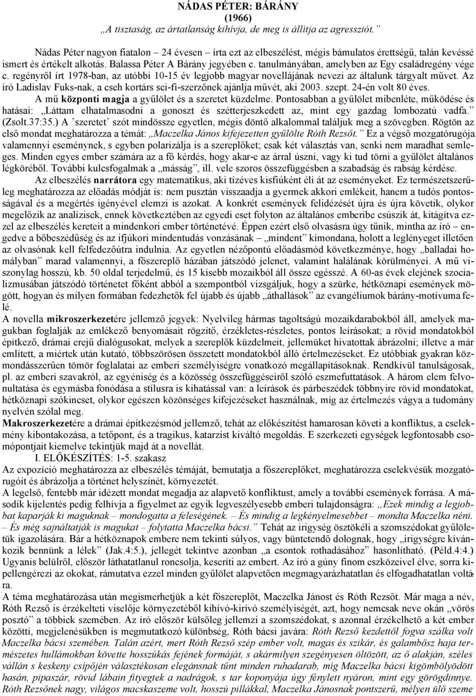 tanulmányában, amelyben az Egy családregény vége c. regényről írt 1978-ban, az utóbbi 10-15 év legjobb magyar novellájának nevezi az általunk tárgyalt művet.