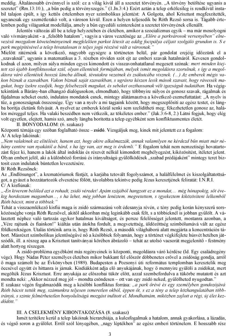 városon kívül. Ezen a helyen teljesedik be Róth Rezső sorsa is. Tágabb értelemben pedig világunkat modellálja, amely a bűn egyedüli színtereként a szeretet törvényének ellenállt.