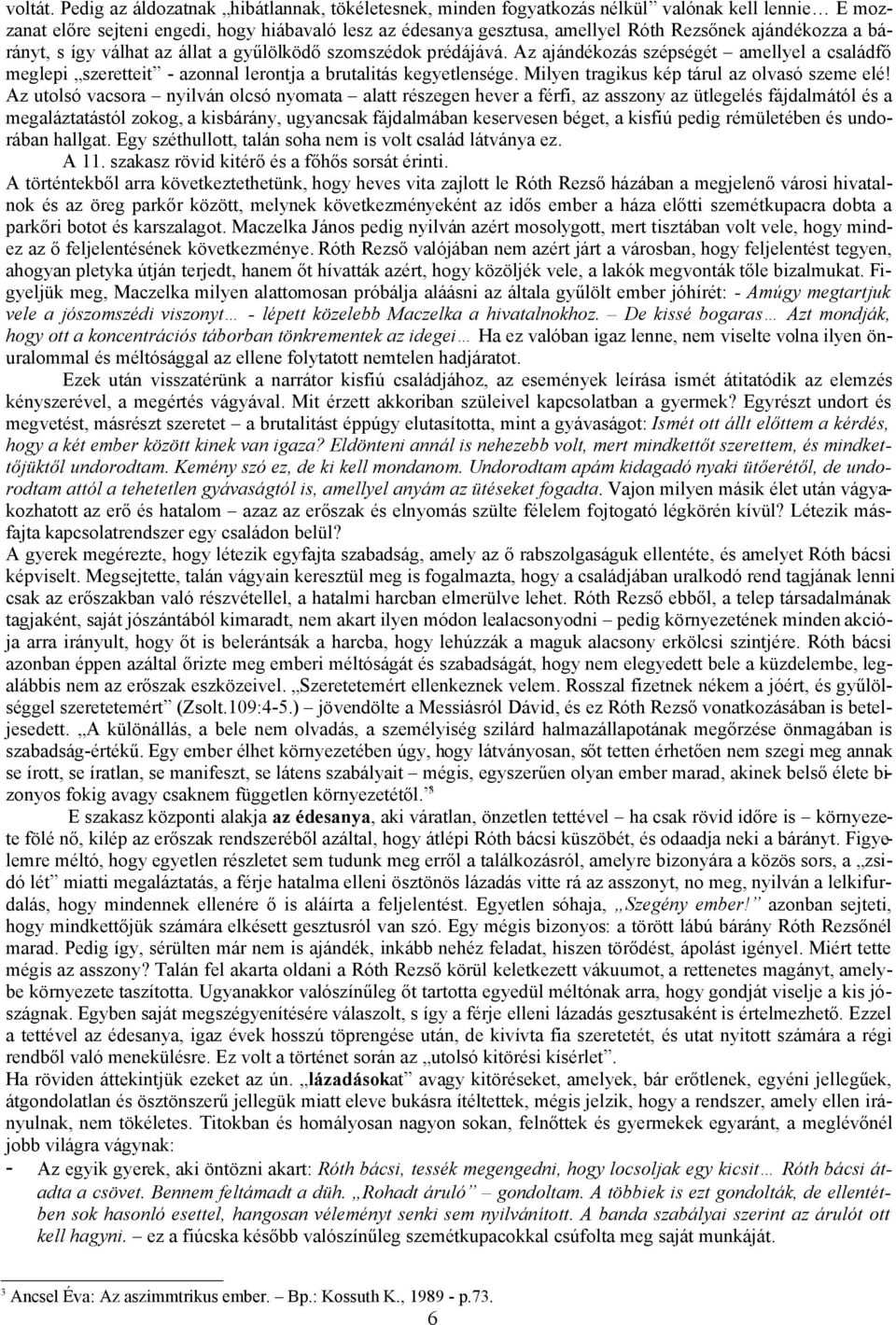 ajándékozza a bárányt, s így válhat az állat a gyűlölködő szomszédok prédájává. Az ajándékozás szépségét amellyel a családfő meglepi szeretteit - azonnal lerontja a brutalitás kegyetlensége.