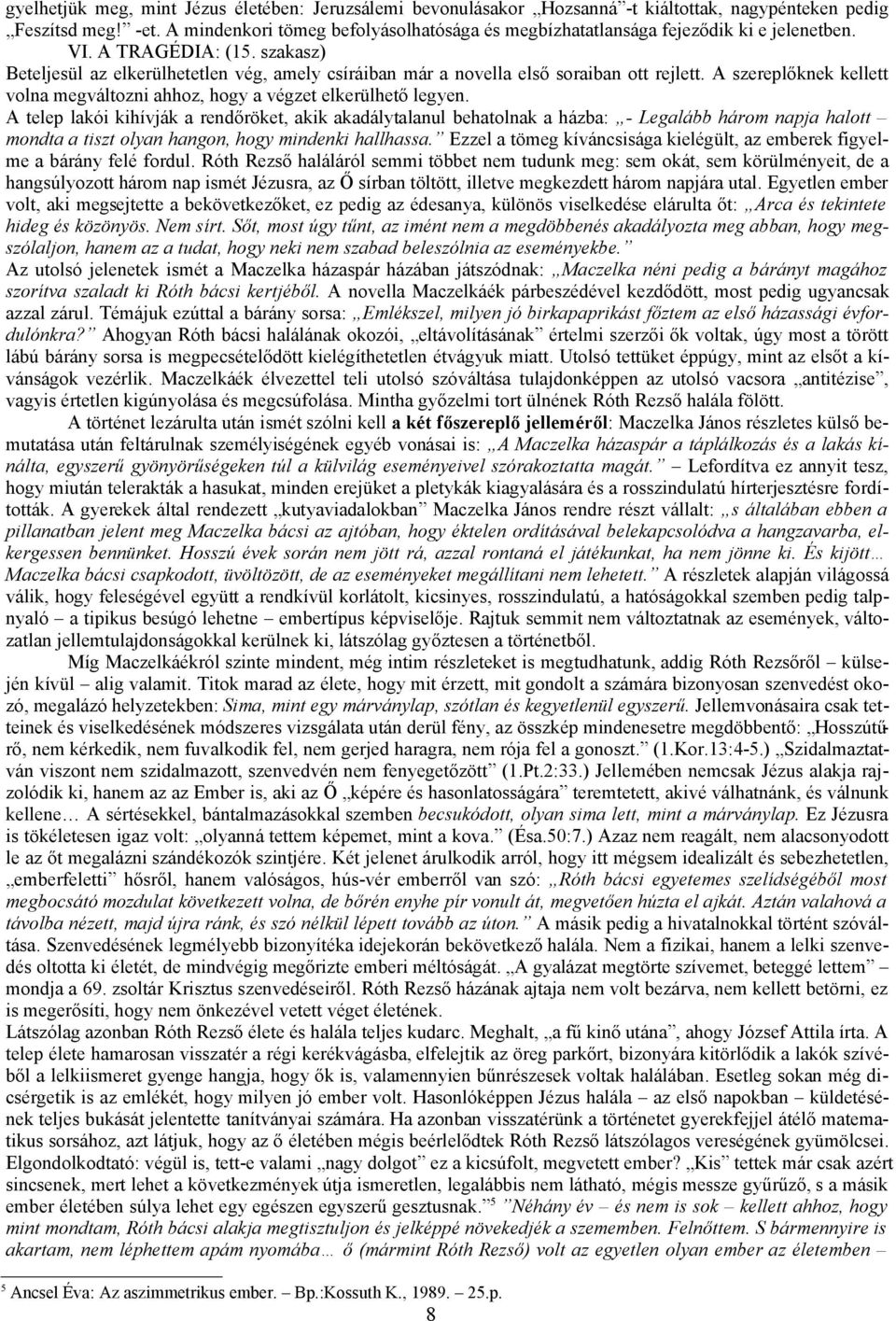 szakasz) Beteljesül az elkerülhetetlen vég, amely csíráiban már a novella első soraiban ott rejlett. A szereplőknek kellett volna megváltozni ahhoz, hogy a végzet elkerülhető legyen.