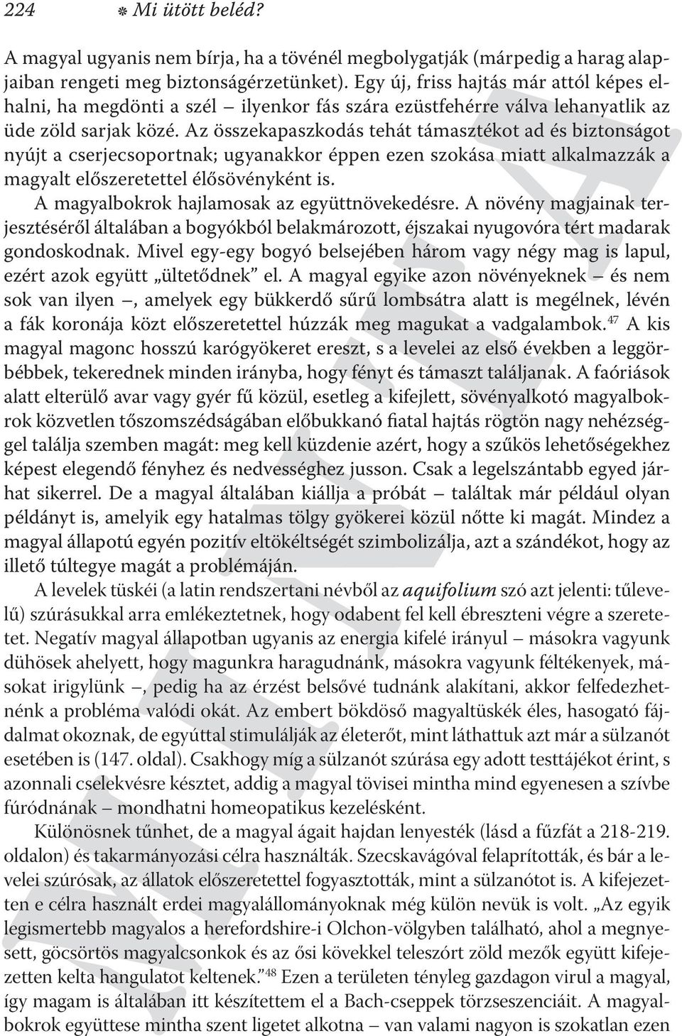 Az összekapaszkodás tehát támasztékot ad és biztonságot nyújt a cserjecsoportnak; ugyanakkor éppen ezen szokása miatt alkalmazzák a magyalt előszeretettel élősövényként is.