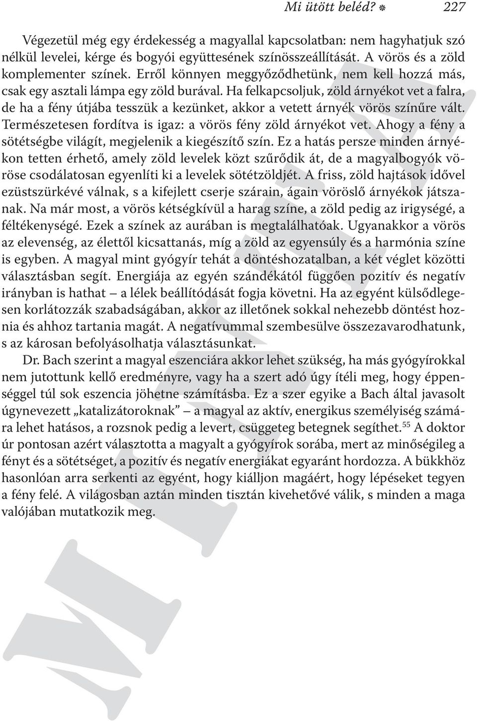 Ha felkapcsoljuk, zöld árnyékot vet a falra, de ha a fény útjába tesszük a kezünket, akkor a vetett árnyék vörös színűre vált. Természetesen fordítva is igaz: a vörös fény zöld árnyékot vet.