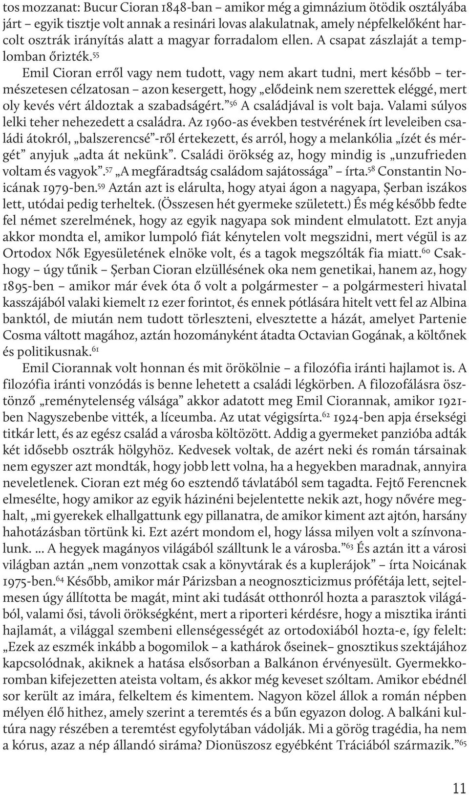 55 Emil Cioran erről vagy nem tudott, vagy nem akart tudni, mert később természetesen célzatosan azon kesergett, hogy elődeink nem szerettek eléggé, mert oly kevés vért áldoztak a szabadságért.