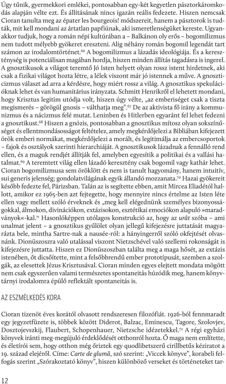 Ugyanakkor tudjuk, hogy a román népi kultúrában a Balkánon oly erős bogomilizmus nem tudott mélyebb gyökeret ereszteni. Alig néhány román bogomil legendát tart számon az irodalomtörténet.