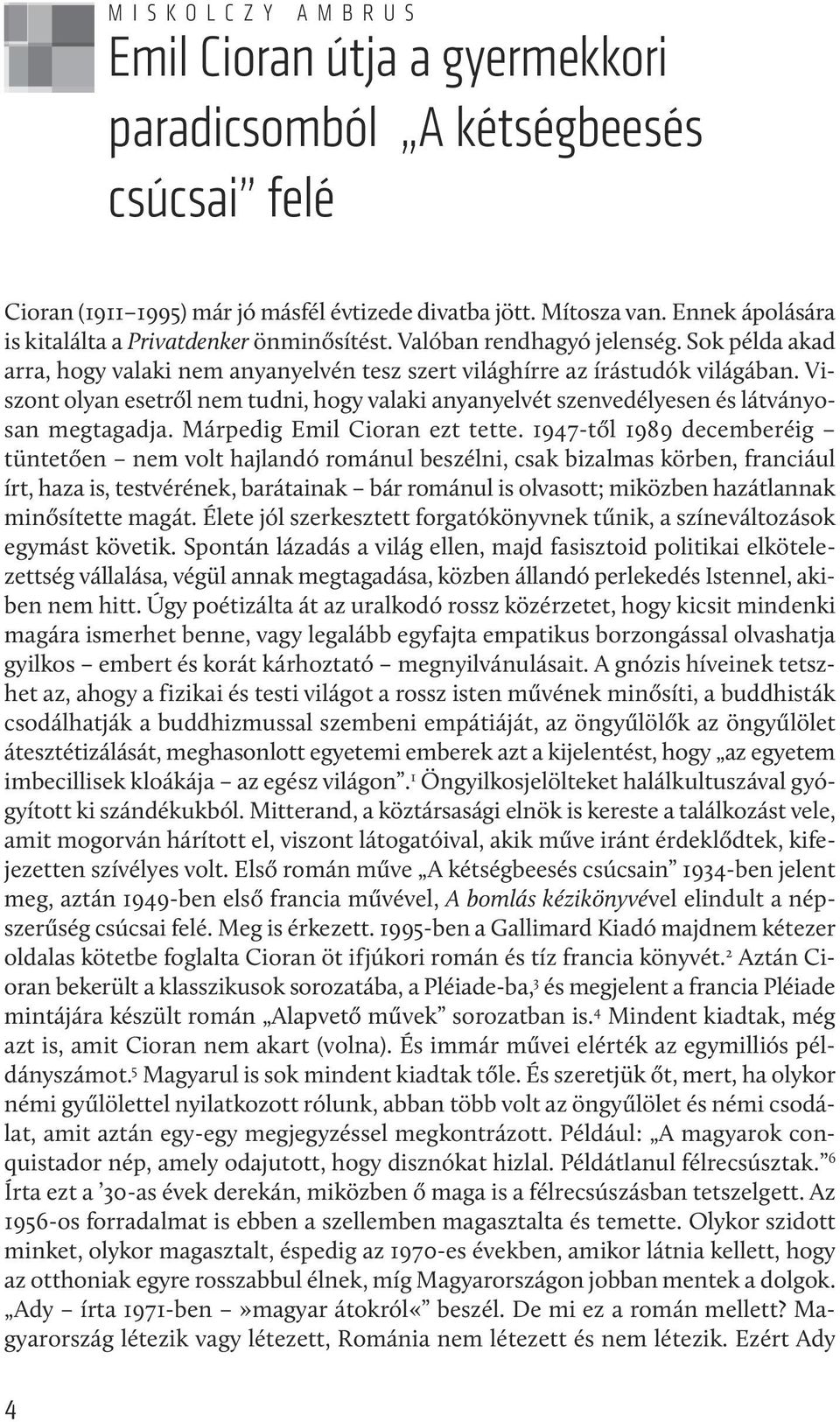 Viszont olyan esetről nem tudni, hogy valaki anyanyelvét szenvedélyesen és látványosan megtagadja. Márpedig Emil Cioran ezt tette.