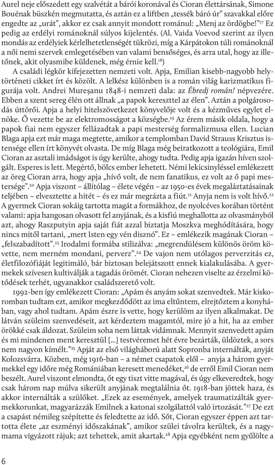 Vaida Voevod szerint az ilyen mondás az erdélyiek kérlelhetetlenségét tükrözi, míg a Kárpátokon túli románoknál a női nemi szervek emlegetésében van valami bensőséges, és arra utal, hogy az