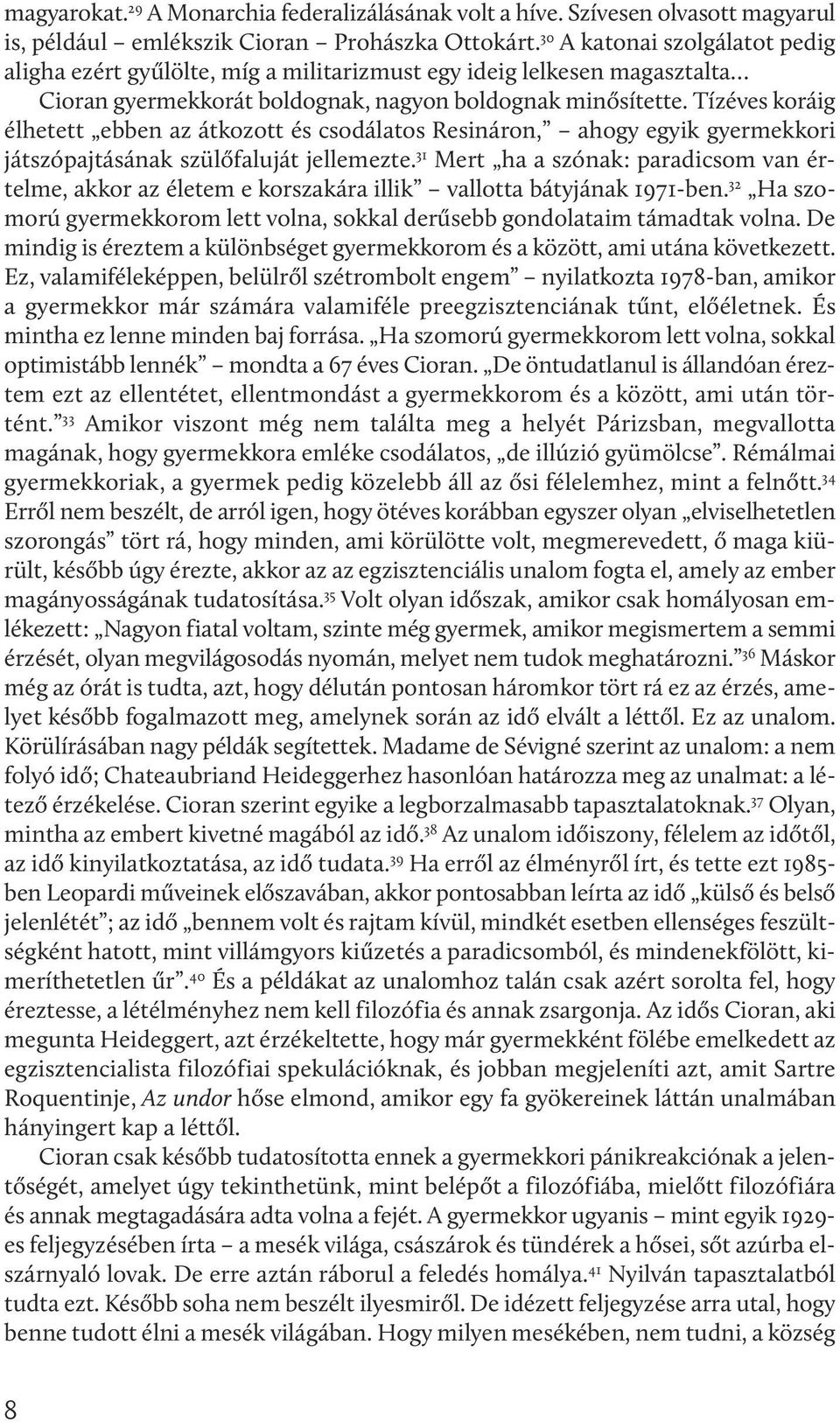 Tízéves koráig élhetett ebben az átkozott és csodálatos Resináron, ahogy egyik gyermekkori játszópajtásának szülőfaluját jellemezte.