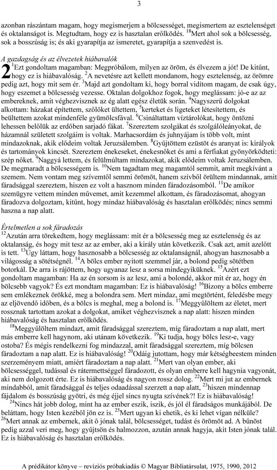 A gazdagság és az élvezetek hiábavalók 1 Ezt gondoltam magamban: Megpróbálom, milyen az öröm, és élvezem a jót! De kitűnt, 2hogy ez is hiábavalóság.