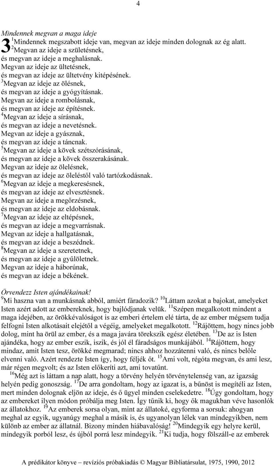 Megvan az ideje a rombolásnak, és megvan az ideje az építésnek. 4 Megvan az ideje a sírásnak, és megvan az ideje a nevetésnek. Megvan az ideje a gyásznak, és megvan az ideje a táncnak.