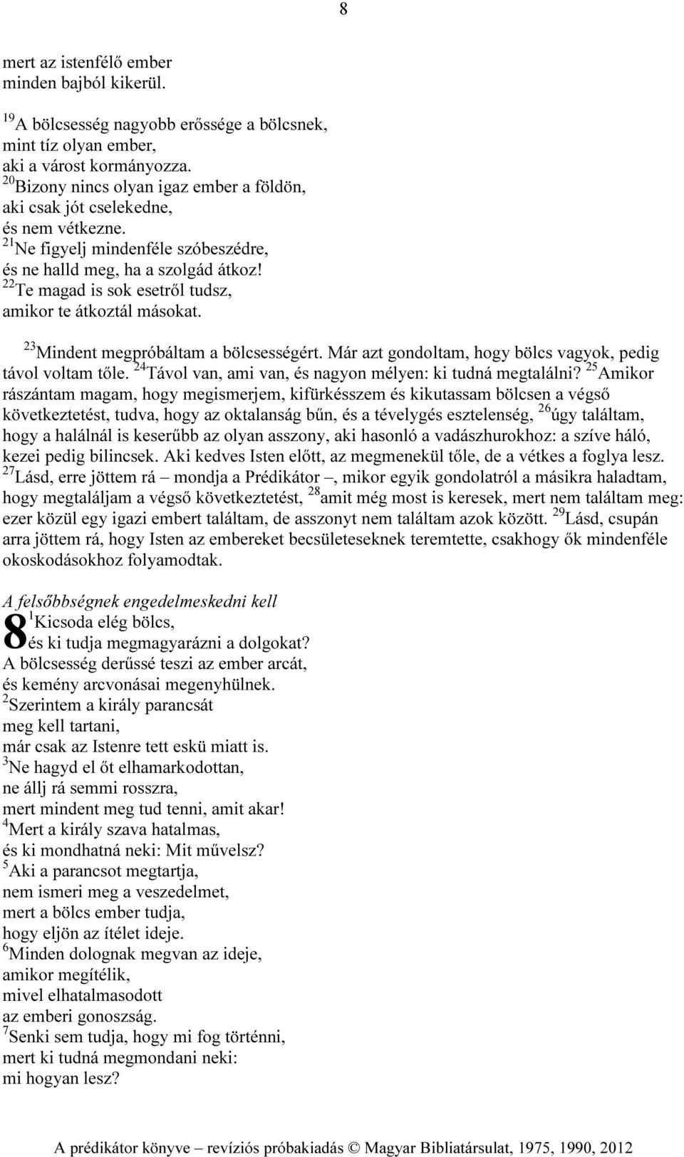 22 Te magad is sok esetről tudsz, amikor te átkoztál másokat. 23 Mindent megpróbáltam a bölcsességért. Már azt gondoltam, hogy bölcs vagyok, pedig távol voltam tőle.