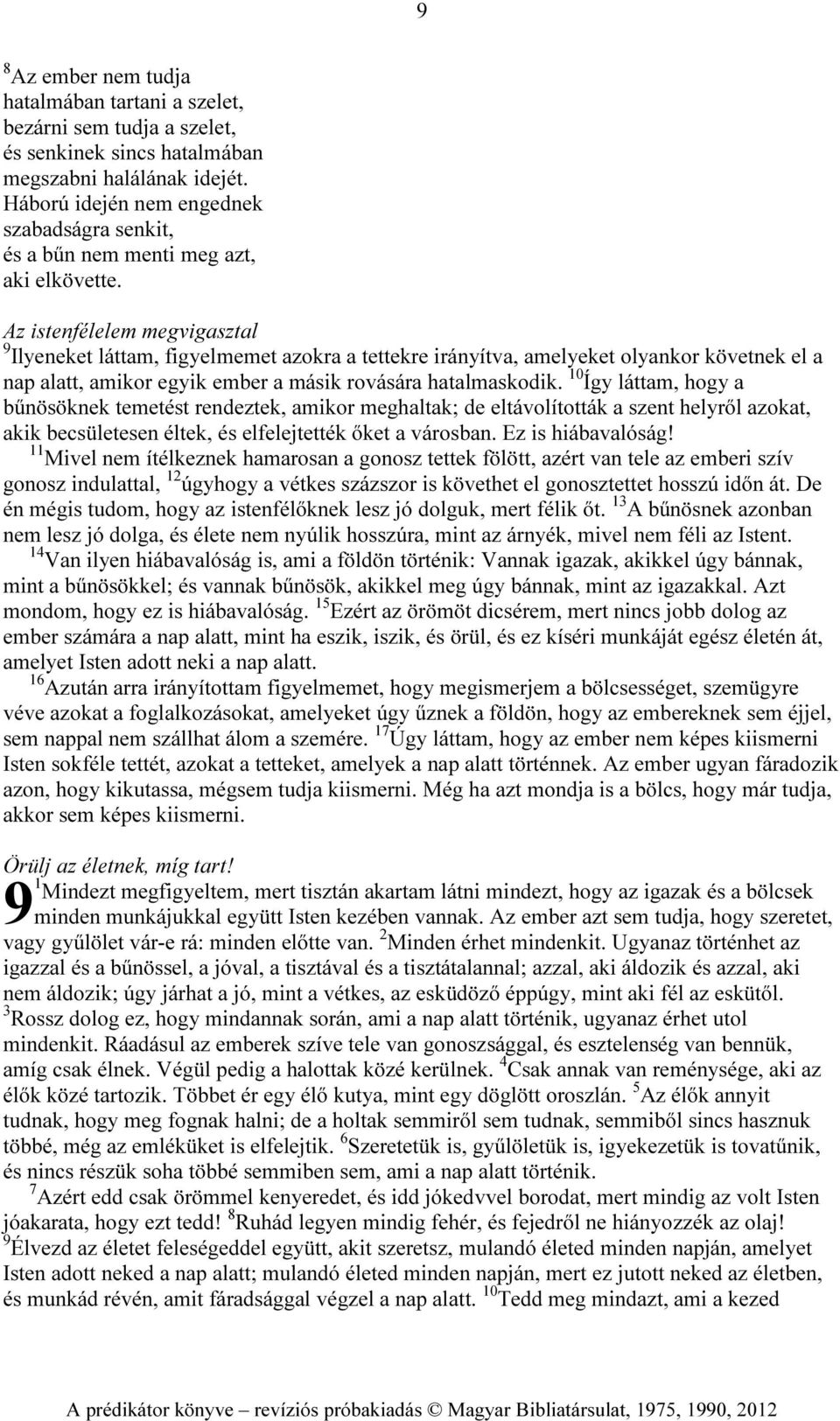 Az istenfélelem megvigasztal 9 Ilyeneket láttam, figyelmemet azokra a tettekre irányítva, amelyeket olyankor követnek el a nap alatt, amikor egyik ember a másik rovására hatalmaskodik.