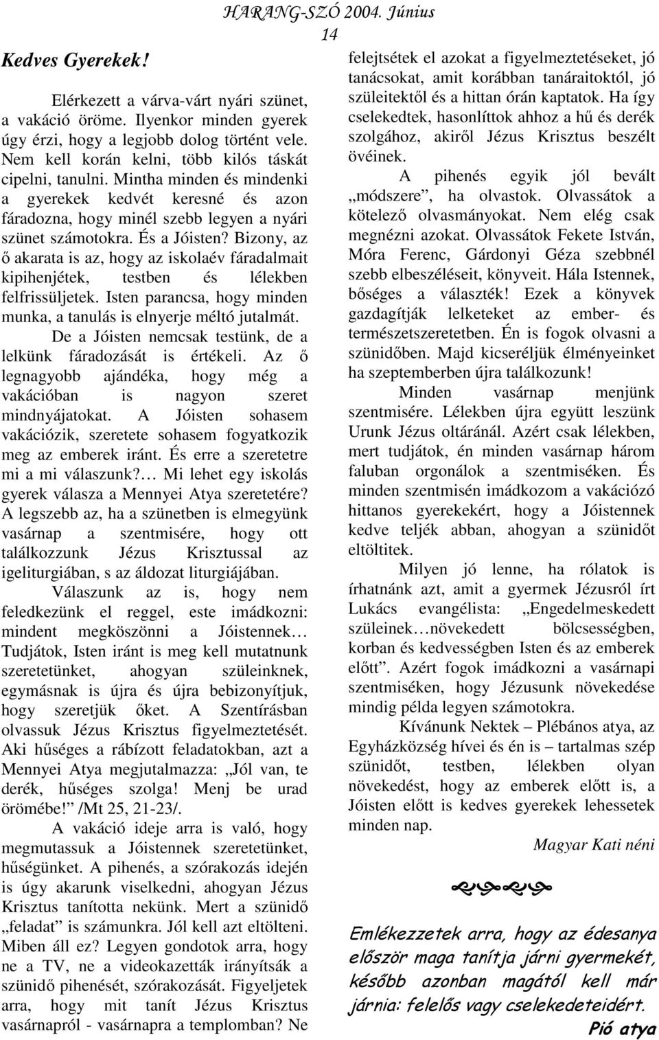 Bizony, az akarata is az, hogy az iskolaév fáradalmait kipihenjétek, testben és lélekben felfrissüljetek. Isten parancsa, hogy minden munka, a tanulás is elnyerje méltó jutalmát.