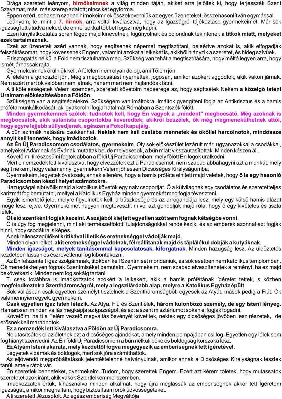 hírnök, arra voltál kiválasztva, hogy az Igazságról tájékoztasd gyermekeimet. Már sok igazság lett átadva neked, de ennél sokkal többet fogsz még kapni.