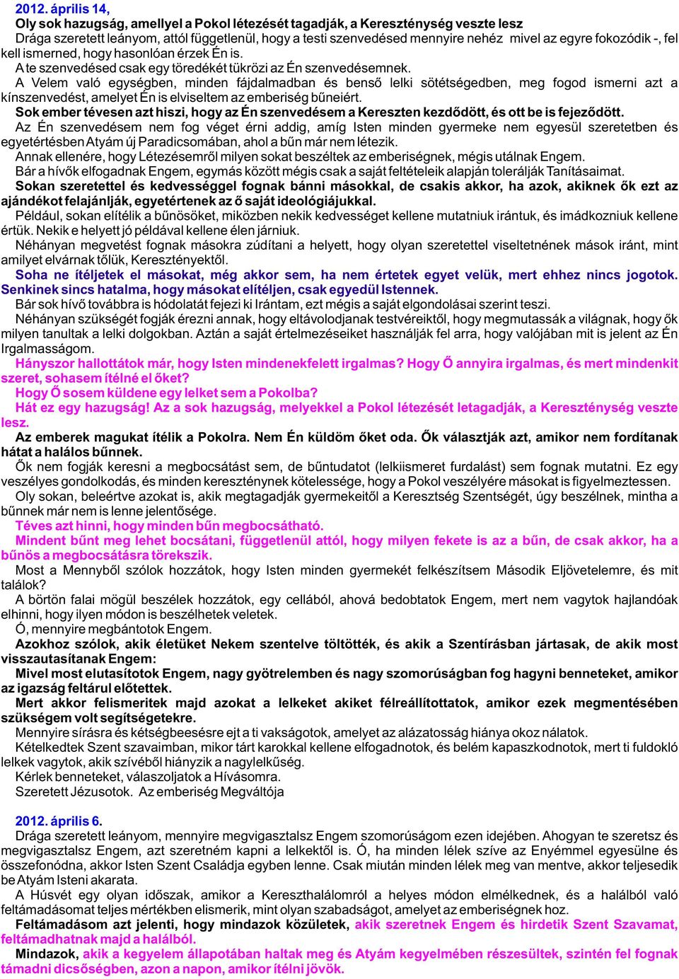 A Velem való egységben, minden fájdalmadban és bensõ lelki sötétségedben, meg fogod ismerni azt a kínszenvedést, amelyet Én is elviseltem az emberiség bûneiért.