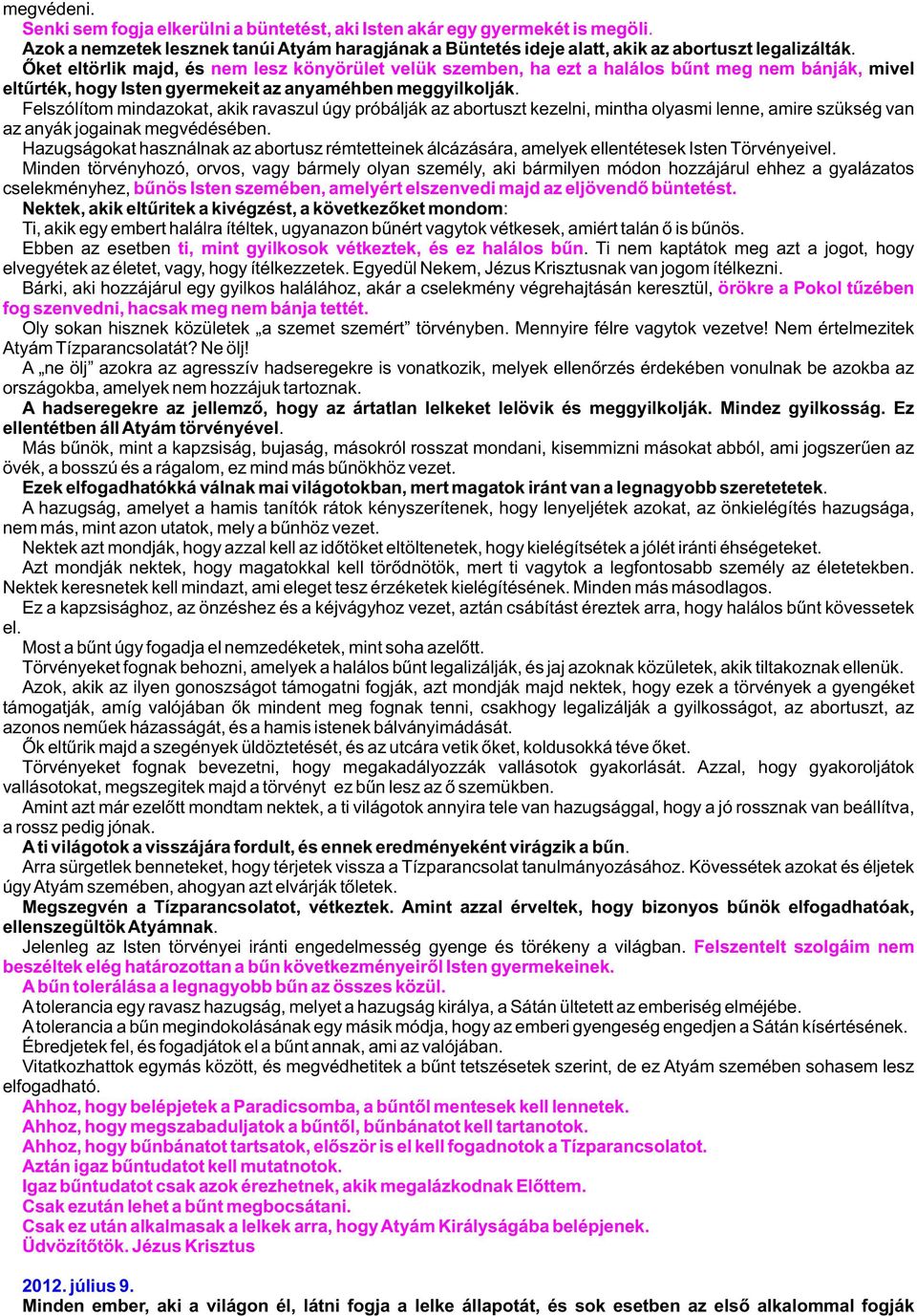 Felszólítom mindazokat, akik ravaszul úgy próbálják az abortuszt kezelni, mintha olyasmi lenne, amire szükség van az anyák jogainak megvédésében.