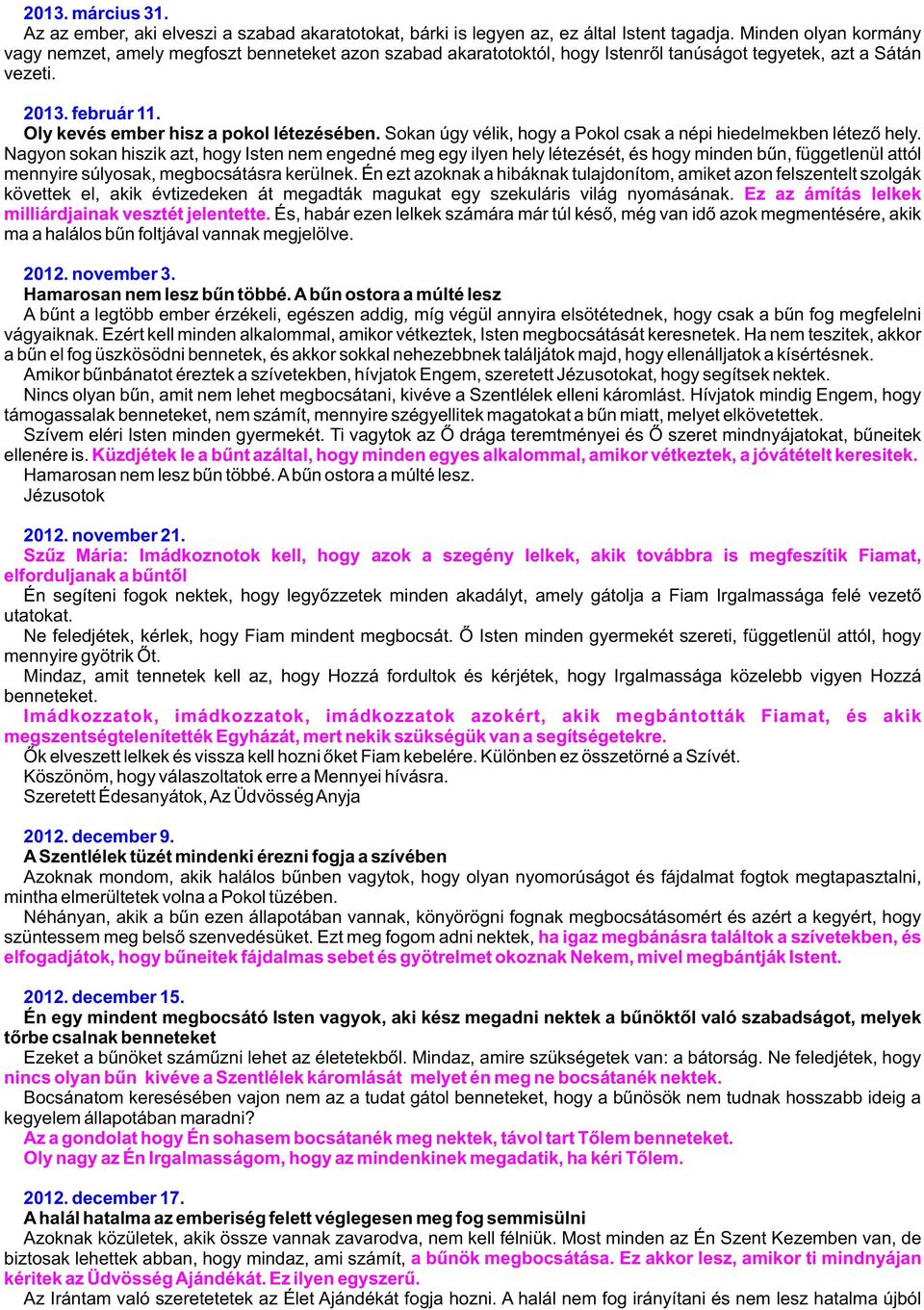 Sokan úgy vélik, hogy a Pokol csak a népi hiedelmekben létezõ hely.
