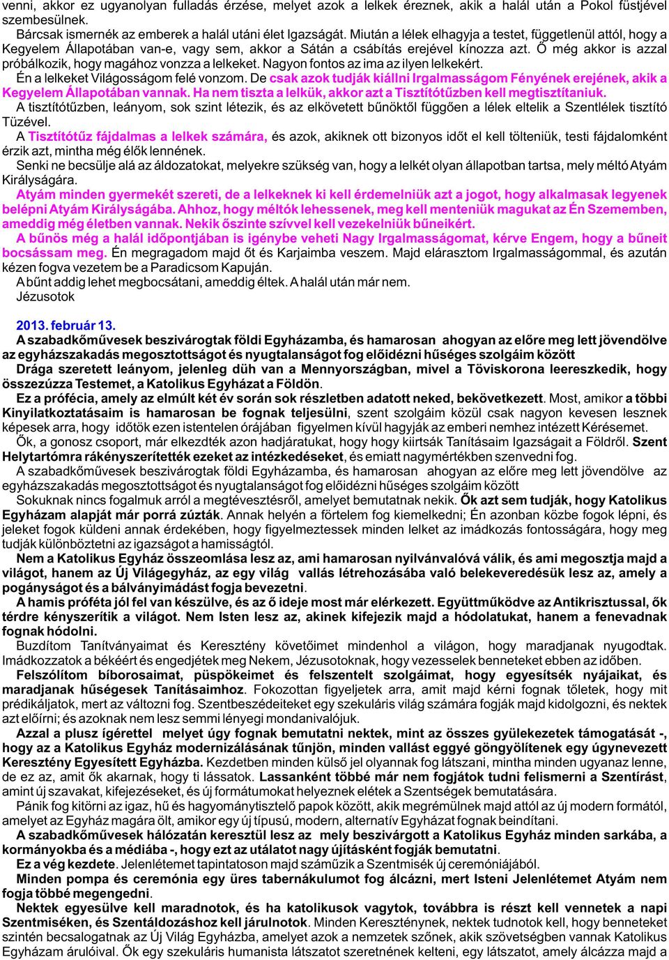 Õ még akkor is azzal próbálkozik, hogy magához vonzza a lelkeket. Nagyon fontos az ima az ilyen lelkekért. Én a lelkeket Világosságom felé vonzom.