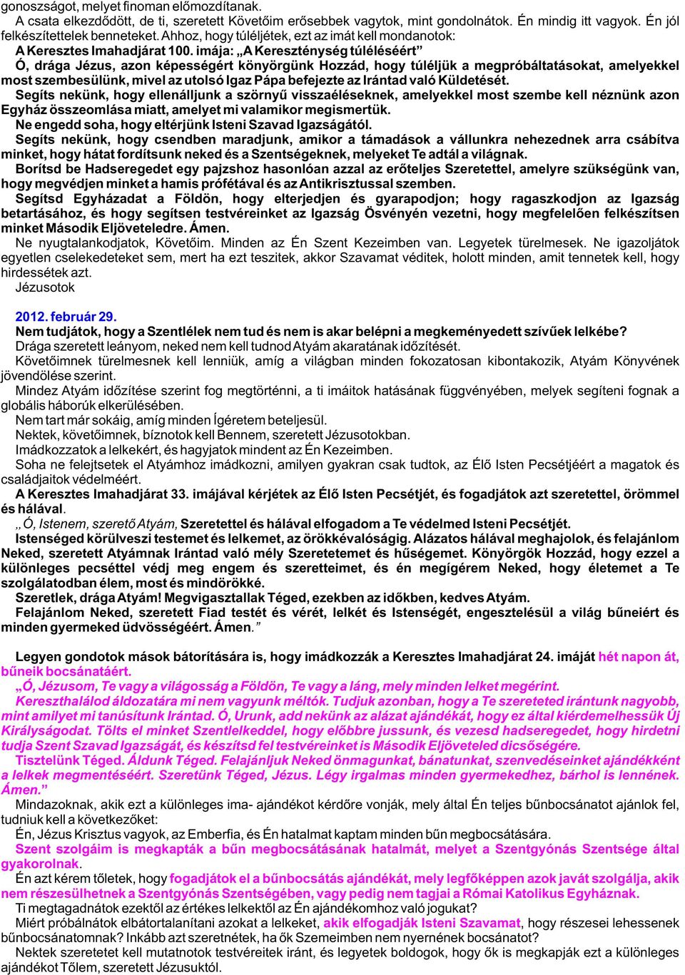 imája: A Kereszténység túléléséért Ó, drága Jézus, azon képességért könyörgünk Hozzád, hogy túléljük a megpróbáltatásokat, amelyekkel most szembesülünk, mivel az utolsó Igaz Pápa befejezte az Irántad