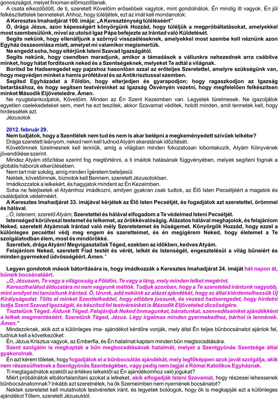 imája: A Kereszténység túléléséért Ó, drága Jézus, azon képességért könyörgünk Hozzád, hogy túléljük a megpróbáltatásokat, amelyekkel most szembesülünk, mivel az utolsó Igaz Pápa befejezte az Irántad