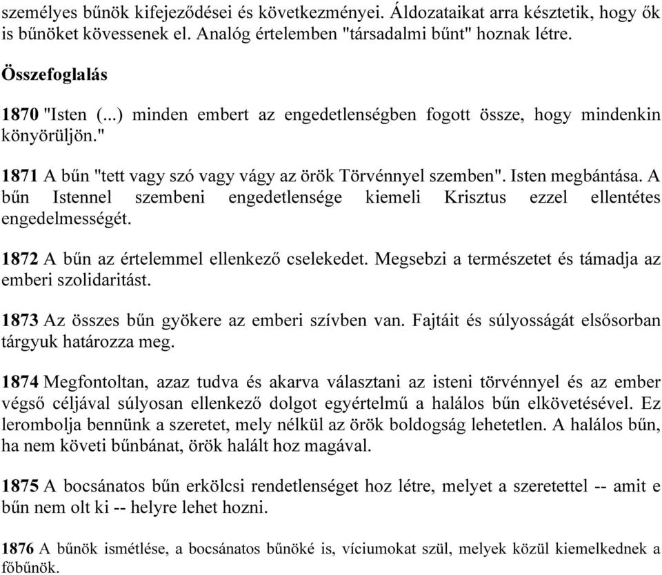 A bűn Istennel szembeni engedetlensége kiemeli Krisztus ezzel ellentétes engedelmességét. 1872 A bűn az értelemmel ellenkező cselekedet. Megsebzi a természetet és támadja az emberi szolidaritást.