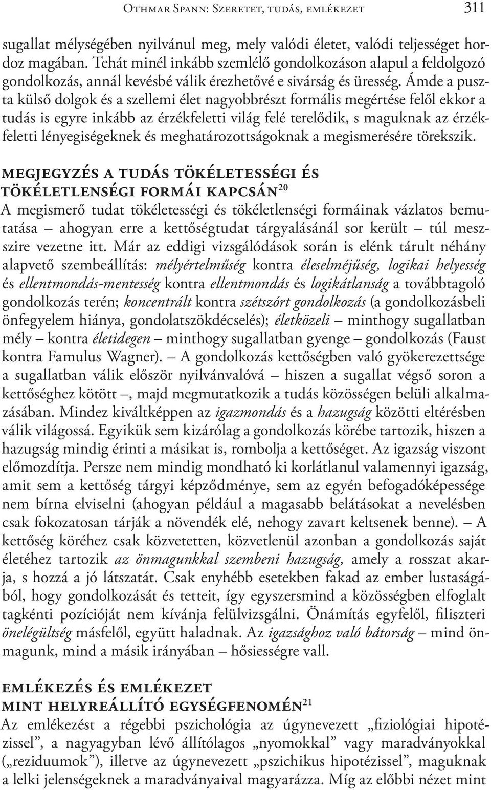 Ámde a puszta külső dolgok és a szellemi élet nagyobbrészt formális megértése felől ekkor a tudás is egyre inkább az érzékfeletti világ felé terelődik, s maguknak az érzékfeletti lényegiségeknek és