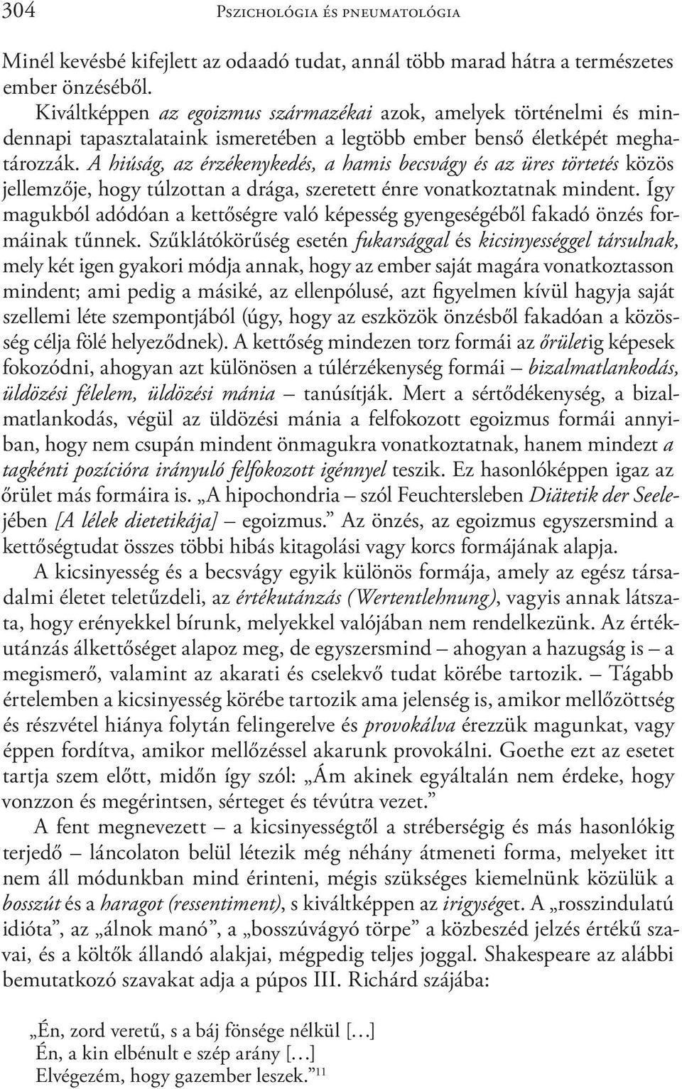 A hiúság, az érzékenykedés, a hamis becsvágy és az üres törtetés közös jellemzője, hogy túlzottan a drága, szeretett énre vonatkoztatnak mindent.